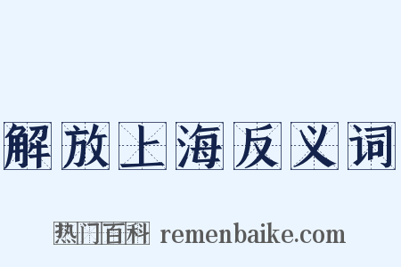 解放上海反义词是什么意思的图片